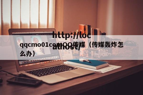 qqcmo01comQQ传媒(传媒轰炸怎么办)